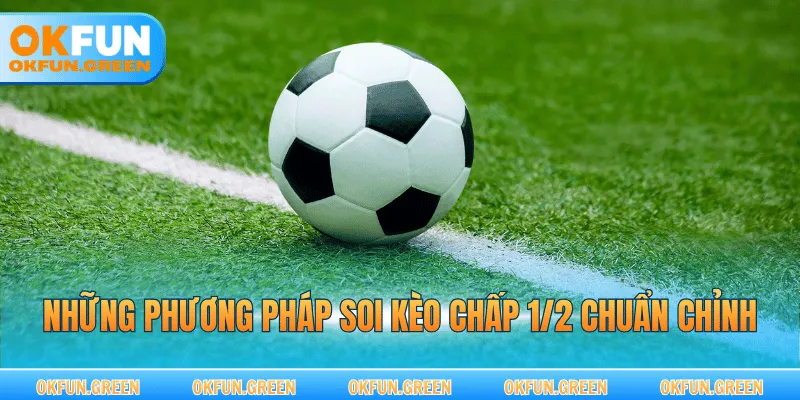 Những phương pháp soi kèo chấp 1/2 chuẩn chỉnh